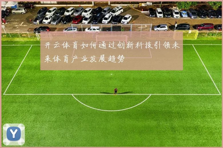 开云体育如何通过创新科技引领未来体育产业发展趋势