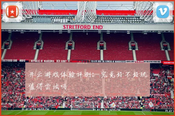 开云游戏体验评测：究竟好不好玩值得尝试吗